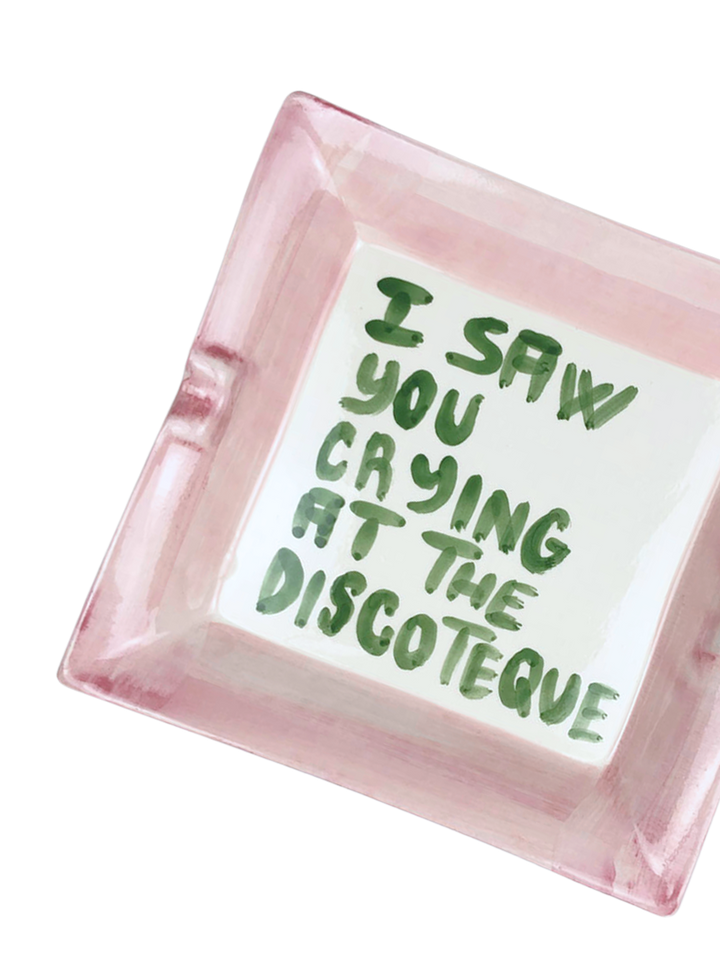 Posacenere "I saw you crying at the discoteque"