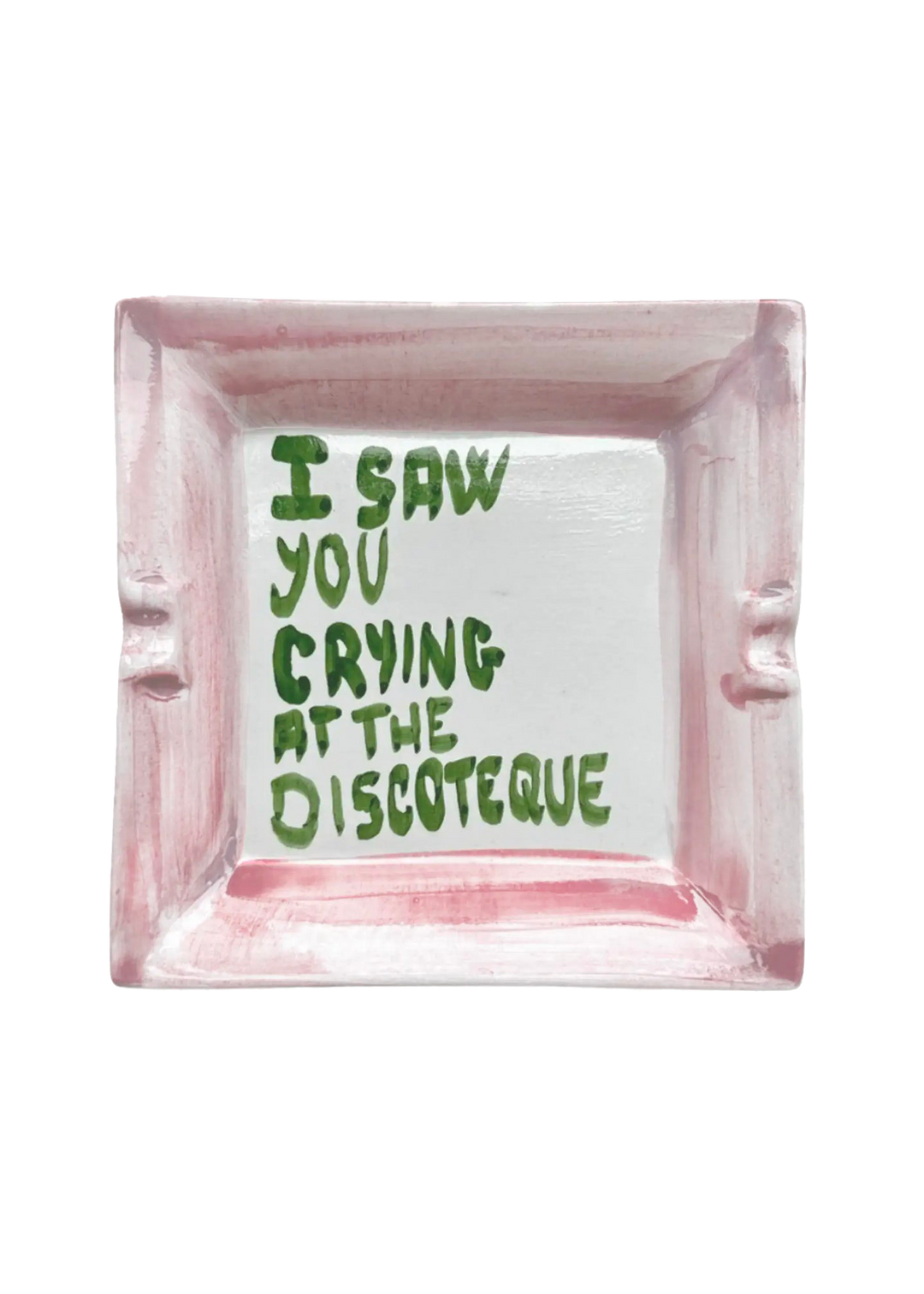 "I saw you crying at the discoteque" Ashtray