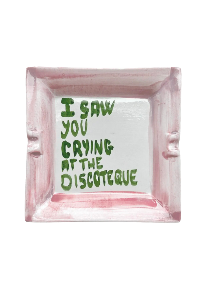 "I saw you crying at the discoteque" Ashtray