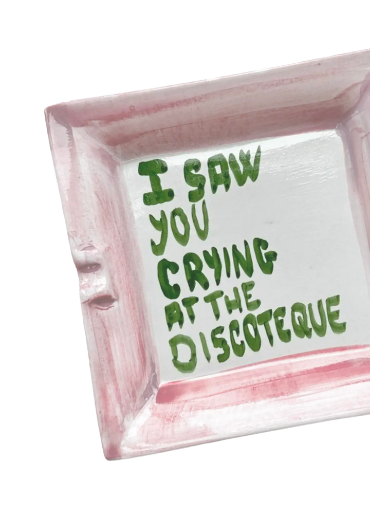 "I saw you crying at the discoteque" Ashtray