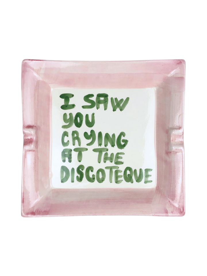 "I saw you crying at the discoteque" Ashtray