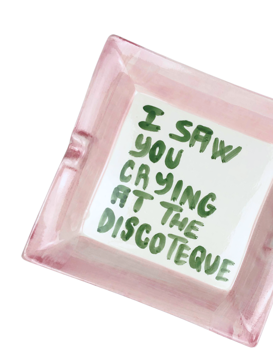 "I saw you crying at the discoteque" Ashtray