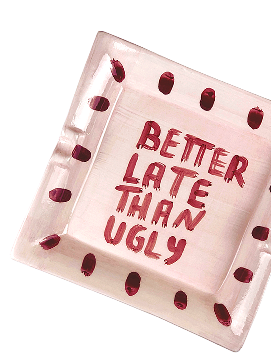 "Better late than ugly" Ashtray