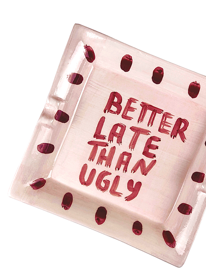 "Better late than ugly" Ashtray