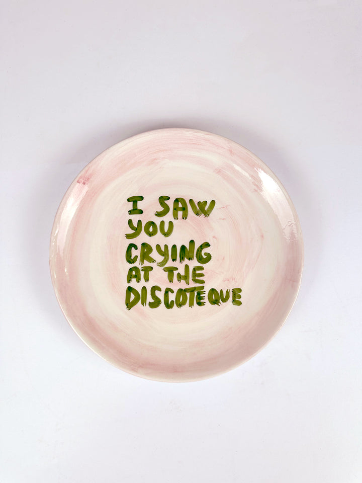 "I saw you crying at the discoteque" Plate