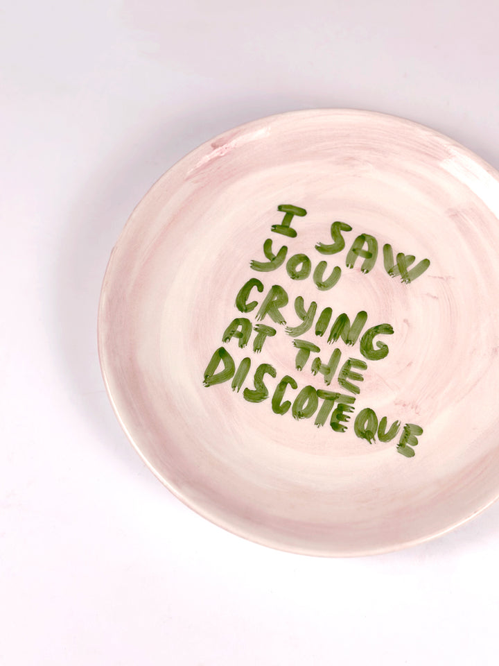 "I saw you crying at the discoteque" Plate